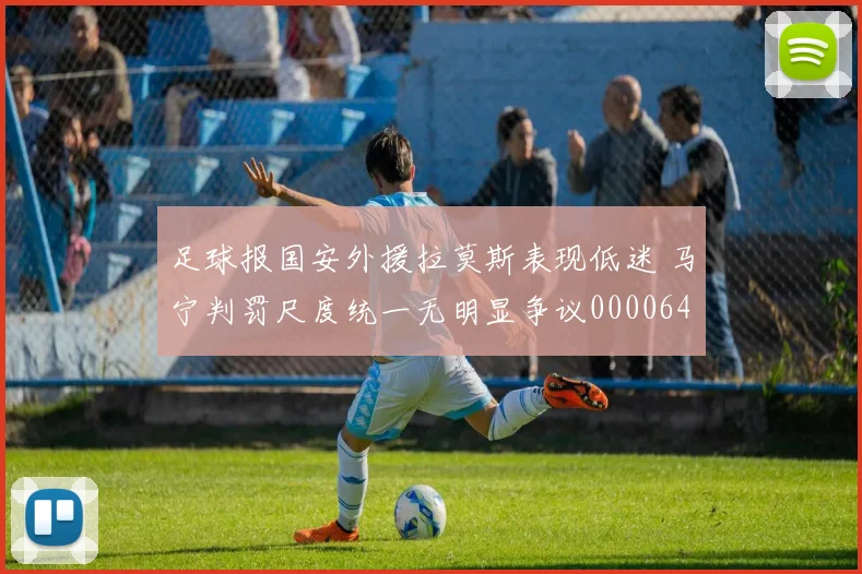 足球报国安外援拉莫斯表现低迷 马宁判罚尺度统一无明显争议0000644